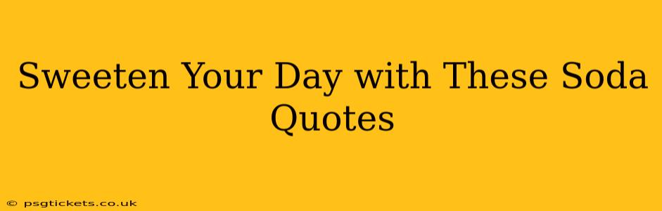 Sweeten Your Day with These Soda Quotes