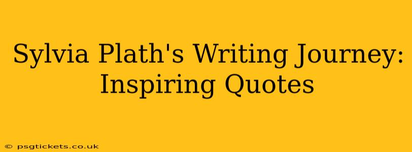 Sylvia Plath's Writing Journey: Inspiring Quotes