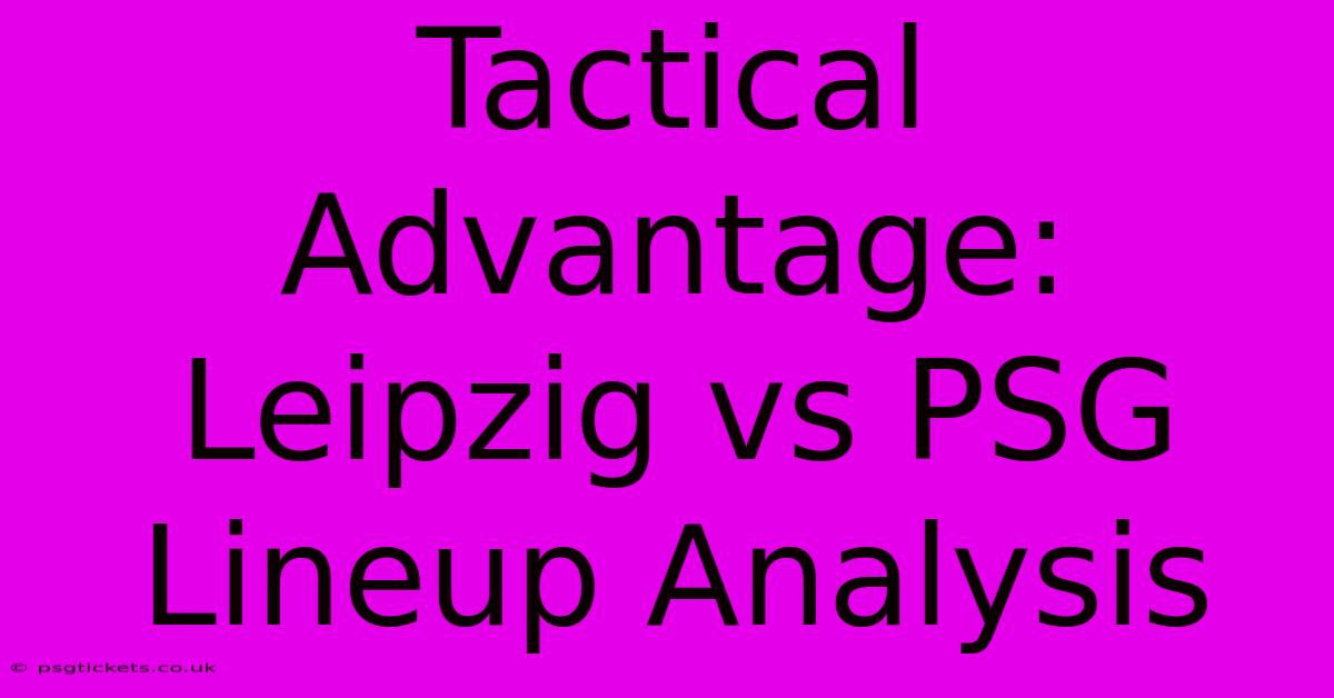 Tactical Advantage: Leipzig Vs PSG Lineup Analysis