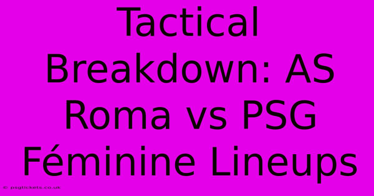 Tactical Breakdown: AS Roma Vs PSG Féminine Lineups