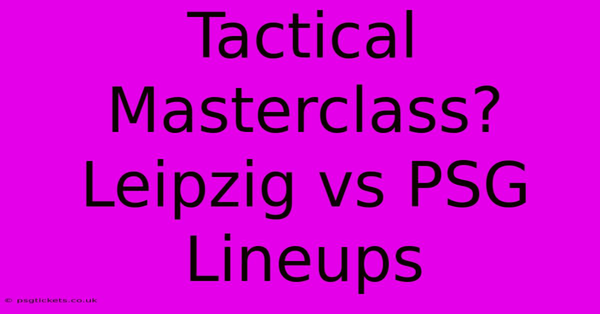 Tactical Masterclass? Leipzig Vs PSG Lineups