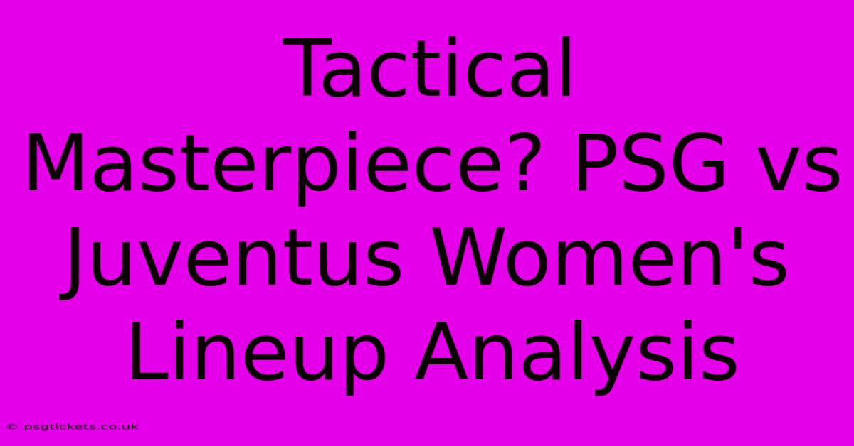 Tactical Masterpiece? PSG Vs Juventus Women's Lineup Analysis