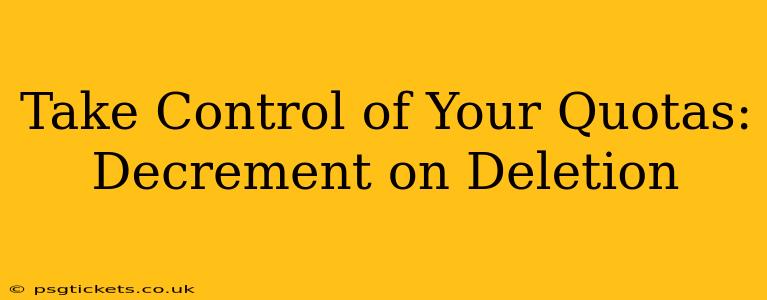 Take Control of Your Quotas: Decrement on Deletion