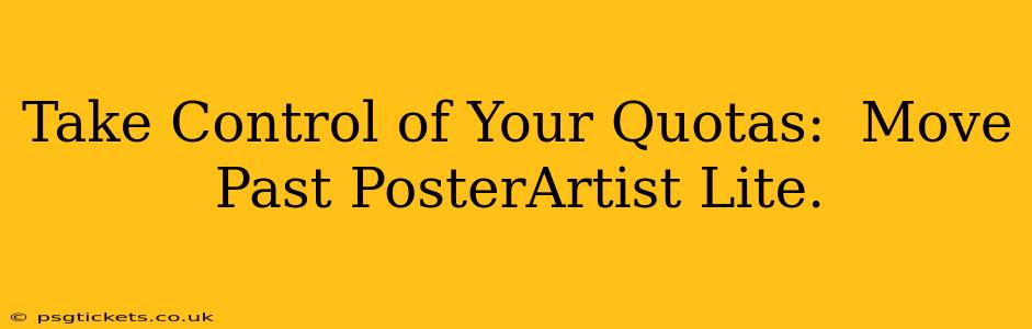 Take Control of Your Quotas:  Move Past PosterArtist Lite.