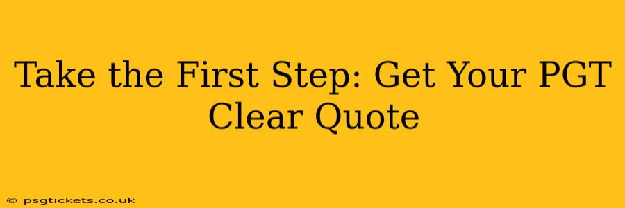 Take the First Step: Get Your PGT Clear Quote