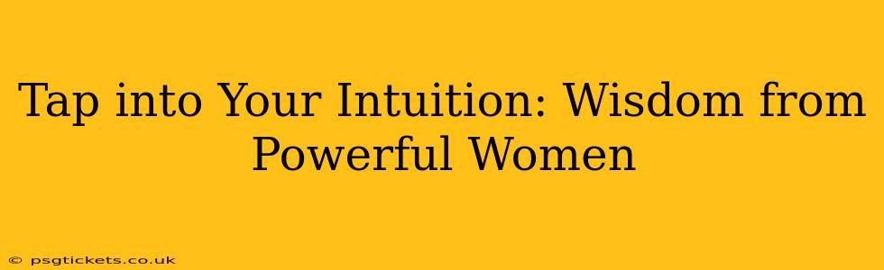 Tap into Your Intuition: Wisdom from Powerful Women