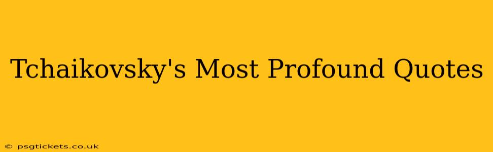 Tchaikovsky's Most Profound Quotes