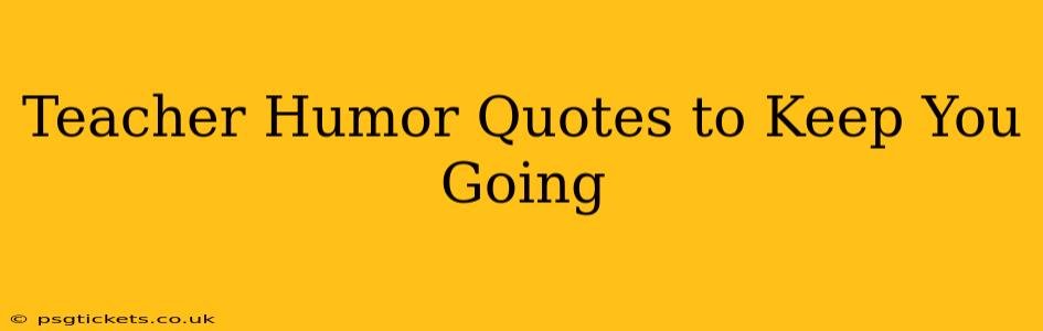 Teacher Humor Quotes to Keep You Going