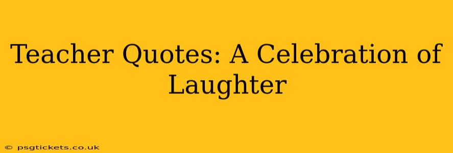 Teacher Quotes: A Celebration of Laughter