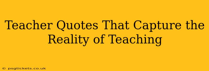 Teacher Quotes That Capture the Reality of Teaching