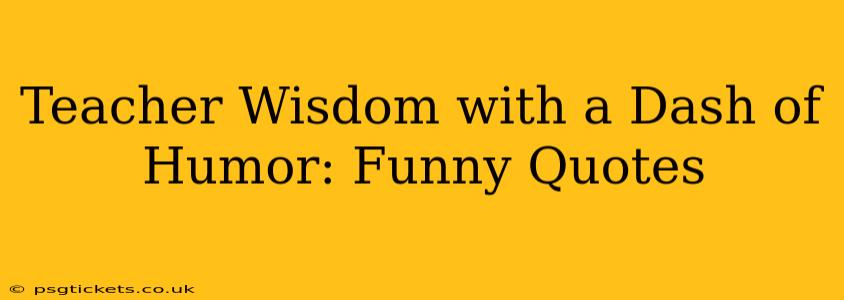 Teacher Wisdom with a Dash of Humor: Funny Quotes