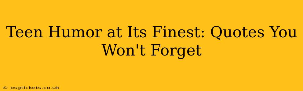 Teen Humor at Its Finest: Quotes You Won't Forget