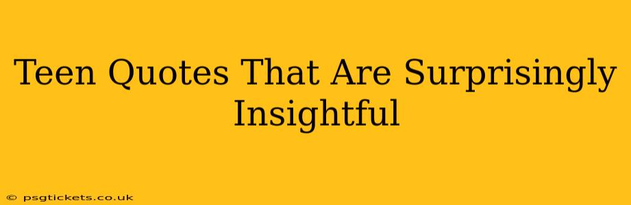 Teen Quotes That Are Surprisingly Insightful