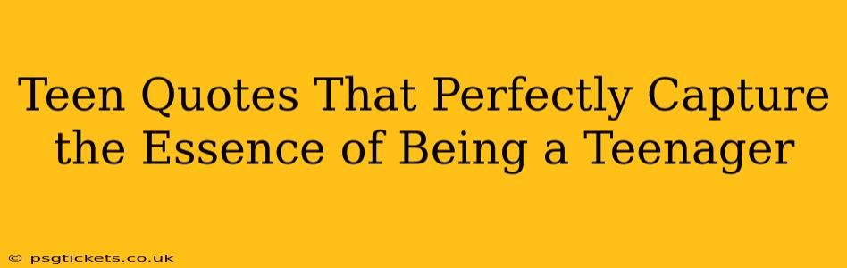 Teen Quotes That Perfectly Capture the Essence of Being a Teenager