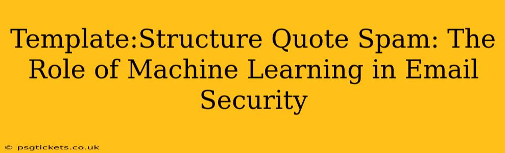 Template:Structure Quote Spam: The Role of Machine Learning in Email Security