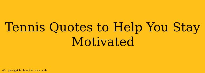 Tennis Quotes to Help You Stay Motivated