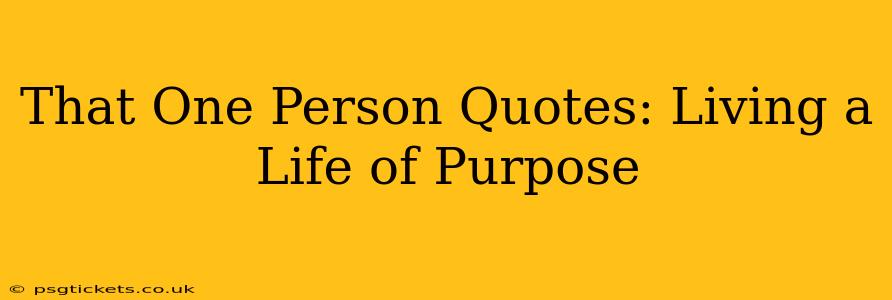 That One Person Quotes: Living a Life of Purpose