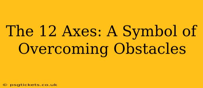 The 12 Axes: A Symbol of Overcoming Obstacles