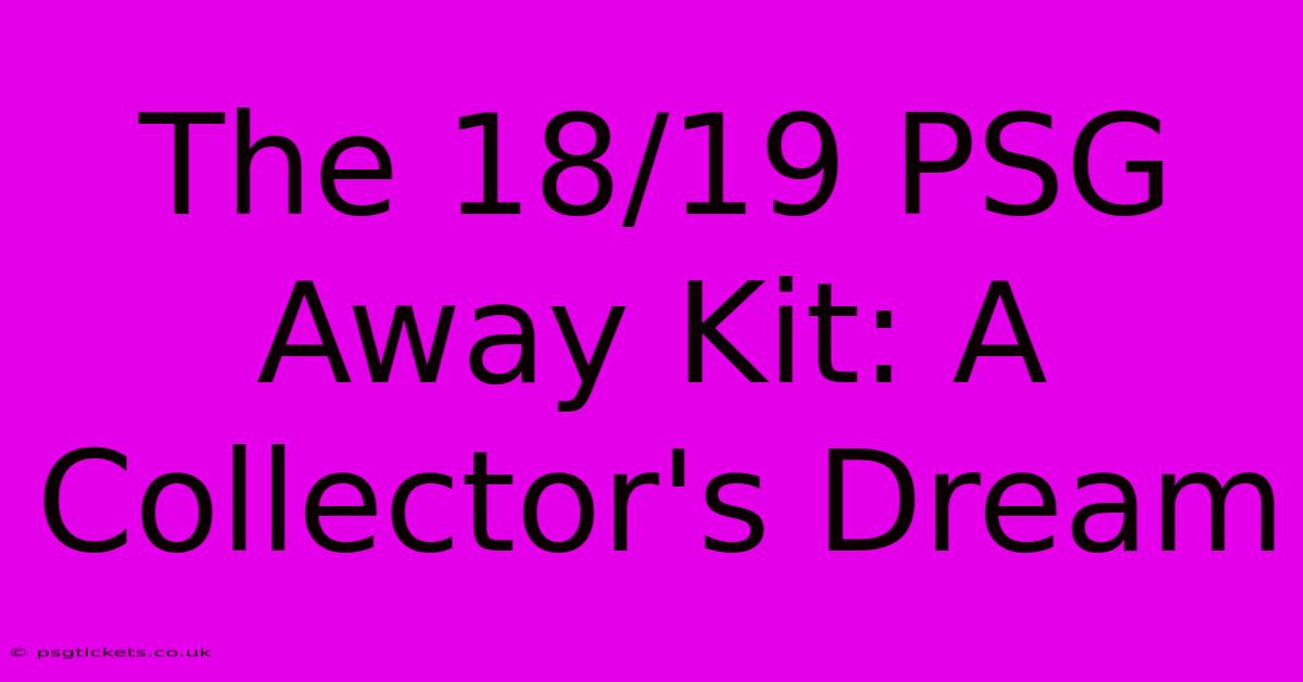 The 18/19 PSG Away Kit: A Collector's Dream