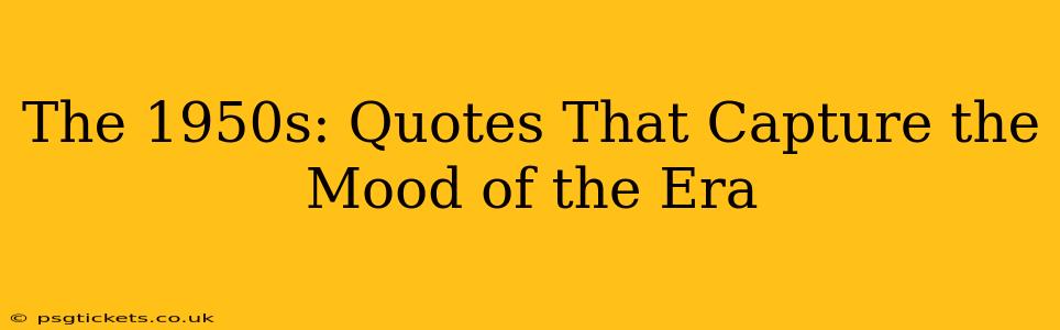 The 1950s: Quotes That Capture the Mood of the Era
