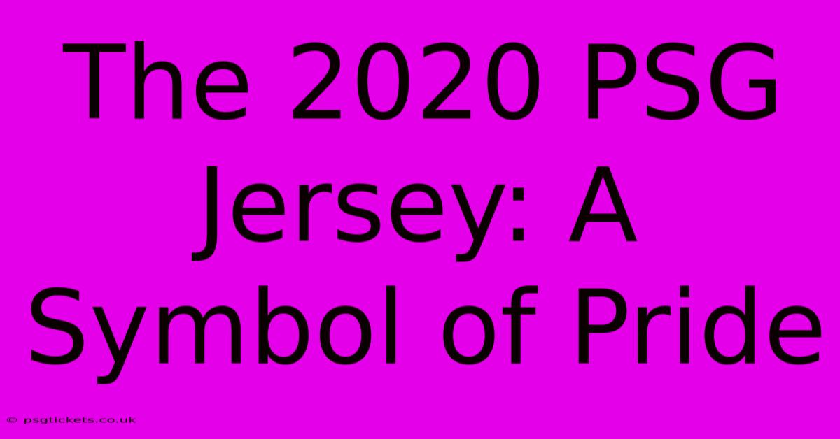 The 2020 PSG Jersey: A Symbol Of Pride