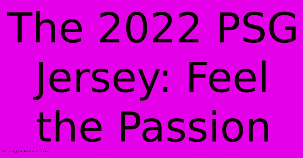 The 2022 PSG Jersey: Feel The Passion