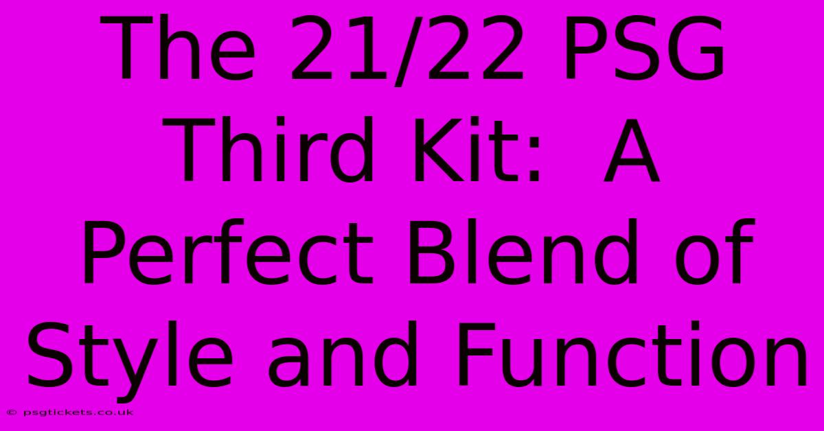 The 21/22 PSG Third Kit:  A Perfect Blend Of Style And Function