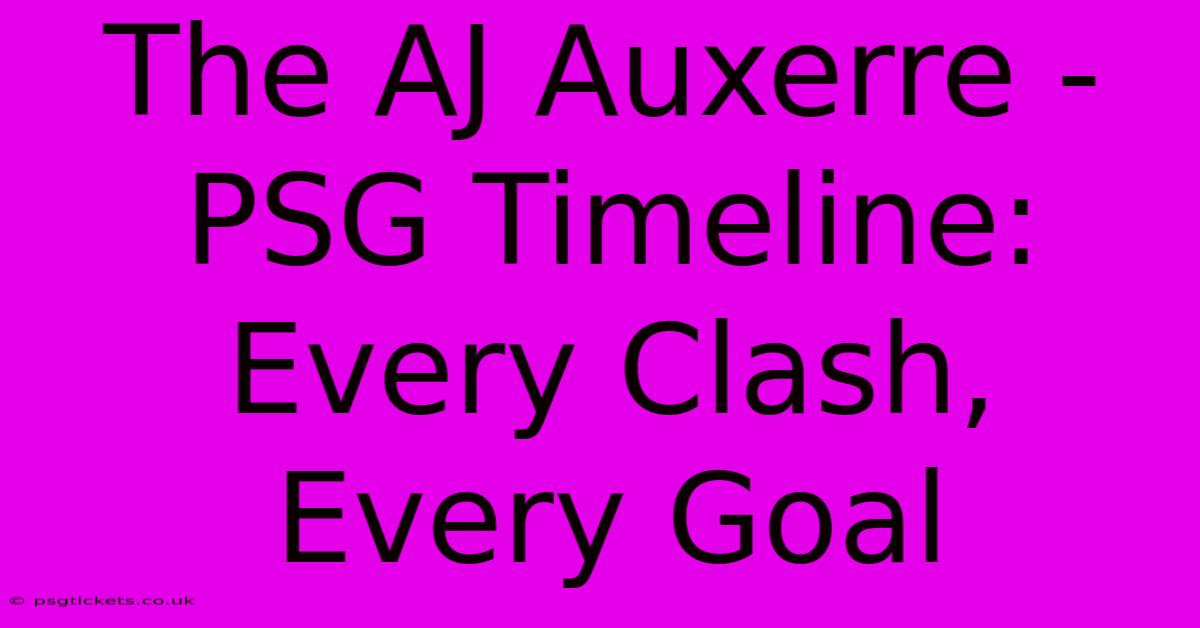 The AJ Auxerre - PSG Timeline: Every Clash, Every Goal