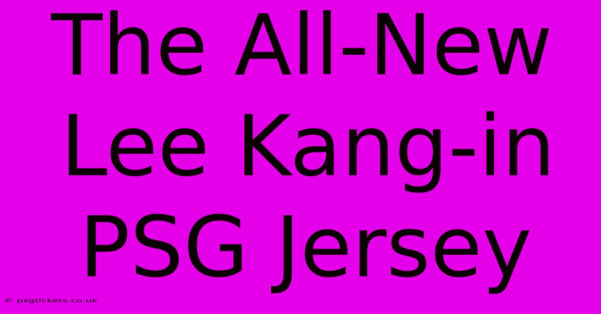 The All-New Lee Kang-in PSG Jersey