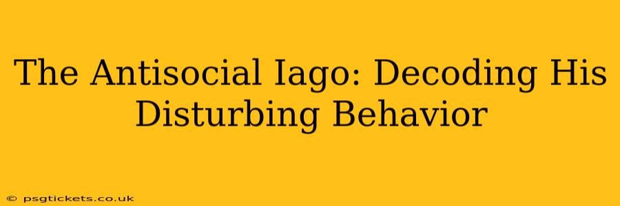 The Antisocial Iago: Decoding His Disturbing Behavior