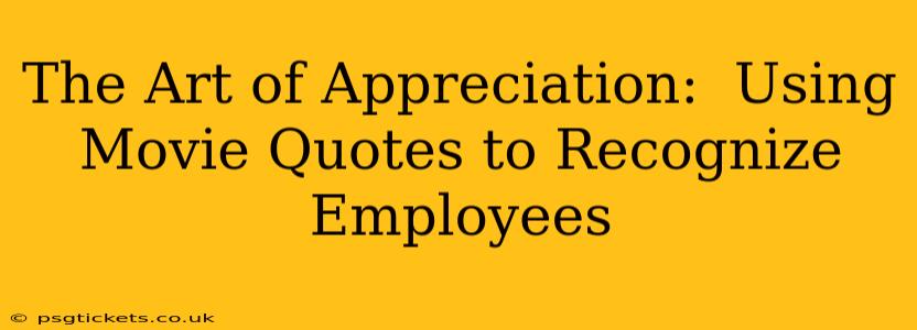 The Art of Appreciation:  Using Movie Quotes to Recognize Employees