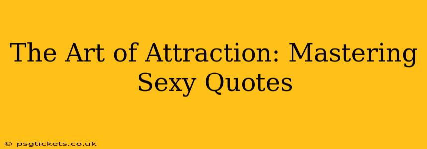 The Art of Attraction: Mastering Sexy Quotes