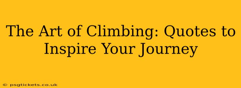 The Art of Climbing: Quotes to Inspire Your Journey