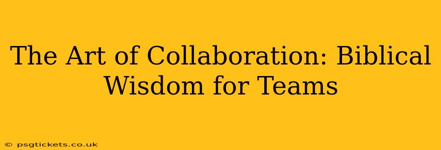 The Art of Collaboration: Biblical Wisdom for Teams