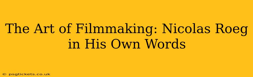 The Art of Filmmaking: Nicolas Roeg in His Own Words