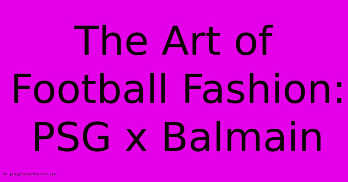 The Art Of Football Fashion: PSG X Balmain