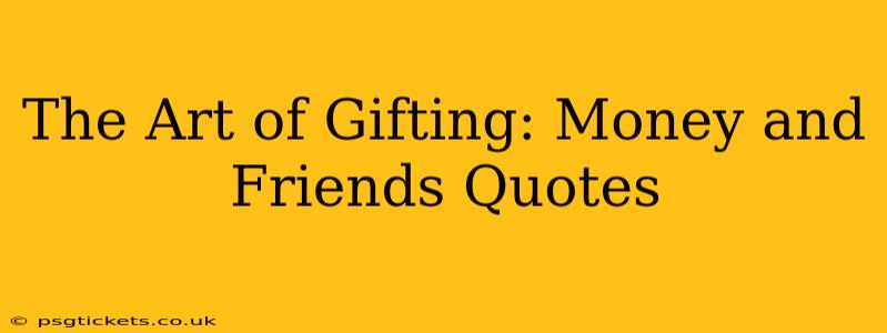 The Art of Gifting: Money and Friends Quotes