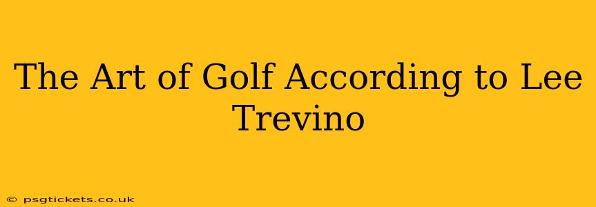 The Art of Golf According to Lee Trevino
