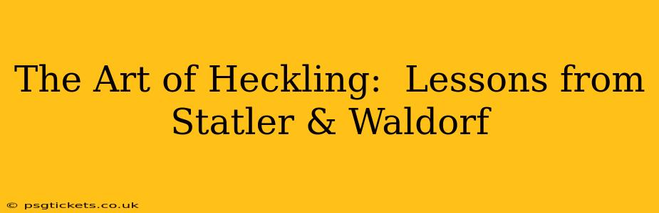 The Art of Heckling:  Lessons from Statler & Waldorf