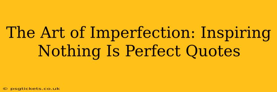 The Art of Imperfection: Inspiring Nothing Is Perfect Quotes