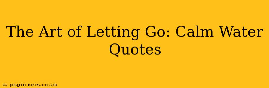 The Art of Letting Go: Calm Water Quotes