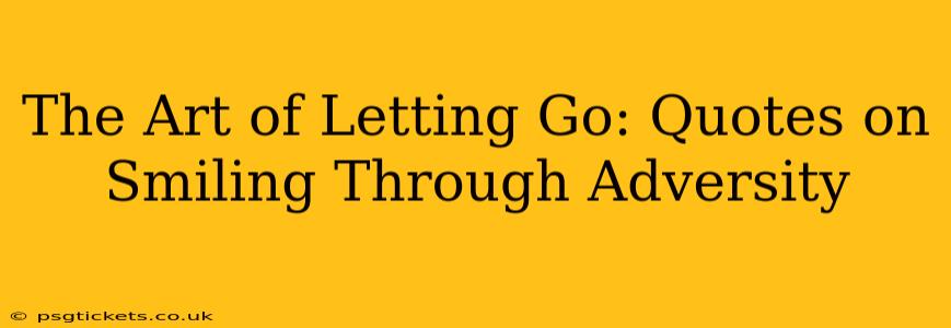The Art of Letting Go: Quotes on Smiling Through Adversity