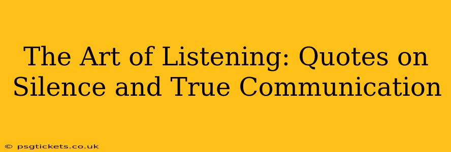 The Art of Listening: Quotes on Silence and True Communication