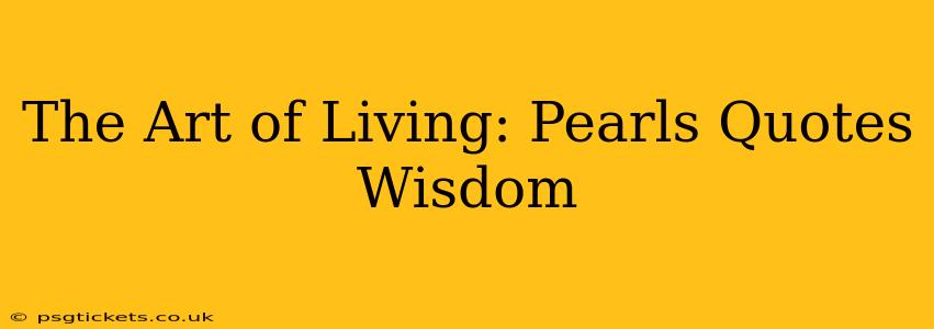 The Art of Living: Pearls Quotes Wisdom