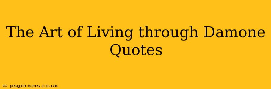 The Art of Living through Damone Quotes