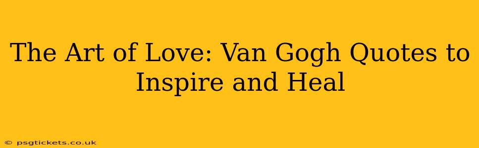 The Art of Love: Van Gogh Quotes to Inspire and Heal