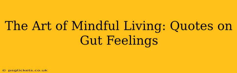 The Art of Mindful Living: Quotes on Gut Feelings