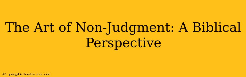 The Art of Non-Judgment: A Biblical Perspective
