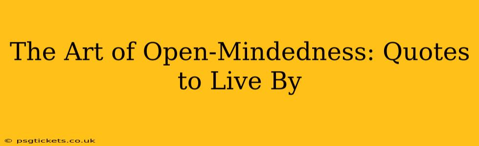 The Art of Open-Mindedness: Quotes to Live By