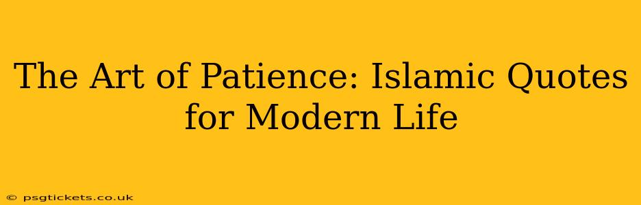 The Art of Patience: Islamic Quotes for Modern Life